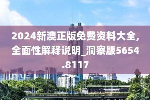 2024新澳正版免费资料大全,全面性解释说明_洞察版5654.8117