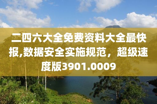 二四六大全免费资料大全最快报,数据安全实施规范，超级速度版3901.0009