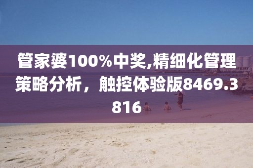 管家婆100%中奖,精细化管理策略分析，触控体验版8469.3816