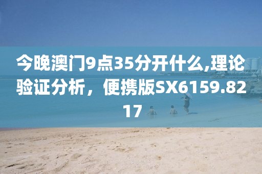 今晚澳门9点35分开什么,理论验证分析，便携版SX6159.8217