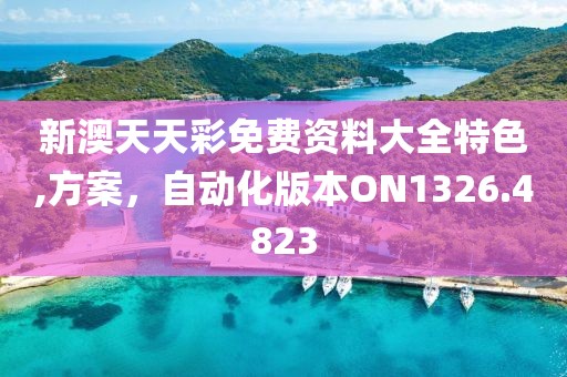 新澳天天彩免费资料大全特色,方案，自动化版本ON1326.4823