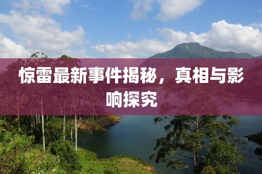 惊雷最新事件揭秘，真相与影响探究