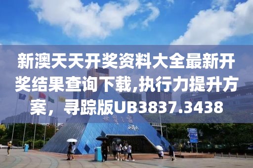 新澳天天开奖资料大全最新开奖结果查询下载,执行力提升方案，寻踪版UB3837.3438