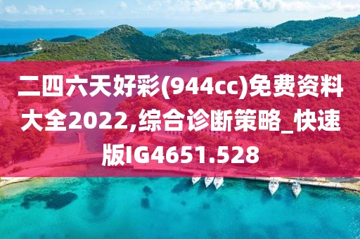 二四六天好彩(944cc)免费资料大全2022,综合诊断策略_快速版IG4651.528