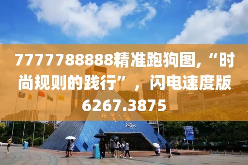 7777788888精准跑狗图,“时尚规则的践行”，闪电速度版6267.3875