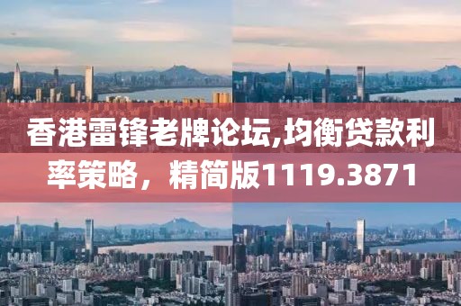 香港雷锋老牌论坛,均衡贷款利率策略，精简版1119.3871