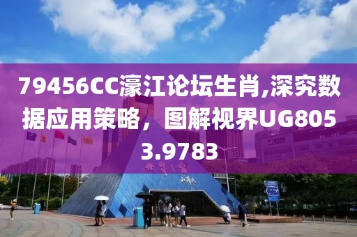 79456CC濠江论坛生肖,深究数据应用策略，图解视界UG8053.9783