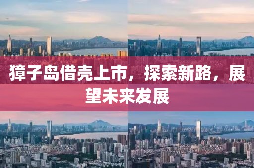 獐子岛借壳上市，探索新路，展望未来发展