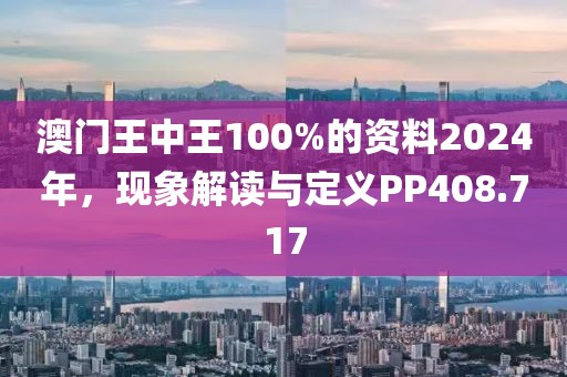澳门王中王100%的资料2024年，现象解读与定义PP408.717
