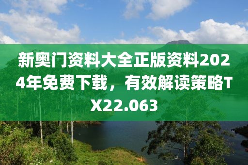 新奥门资料大全正版资料2024年免费下载，有效解读策略TX22.063