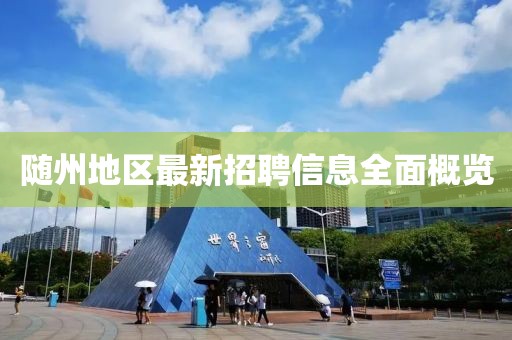 随州地区最新招聘信息全面概览