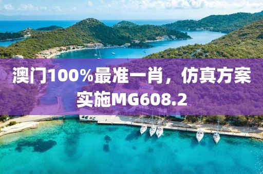 澳门100%最准一肖，仿真方案实施MG608.2