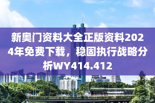 新奥门资料大全正版资料2024年免费下载，稳固执行战略分析WY414.412