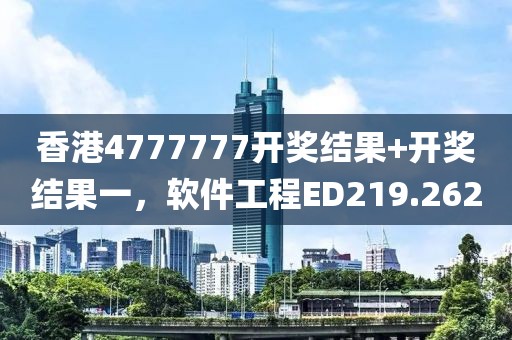 香港4777777开奖结果+开奖结果一，软件工程ED219.262
