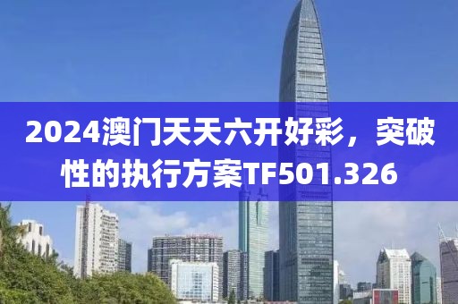 2024澳门天天六开好彩，突破性的执行方案TF501.326