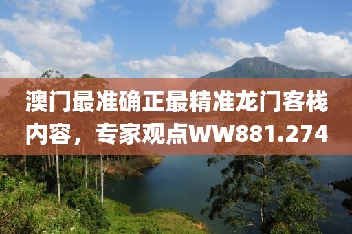 澳门最准确正最精准龙门客栈内容，专家观点WW881.274