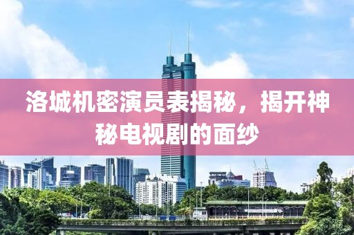 洛城机密演员表揭秘，揭开神秘电视剧的面纱