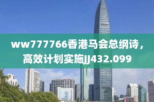ww777766香港马会总纲诗，高效计划实施JJ432.099