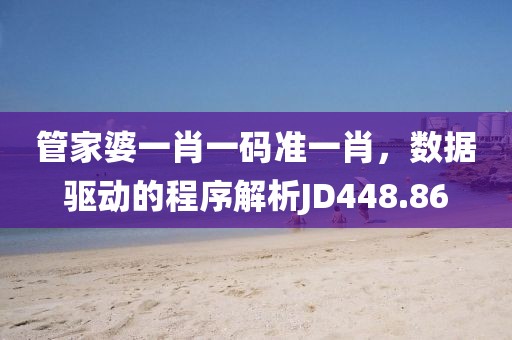 管家婆一肖一码准一肖，数据驱动的程序解析JD448.86