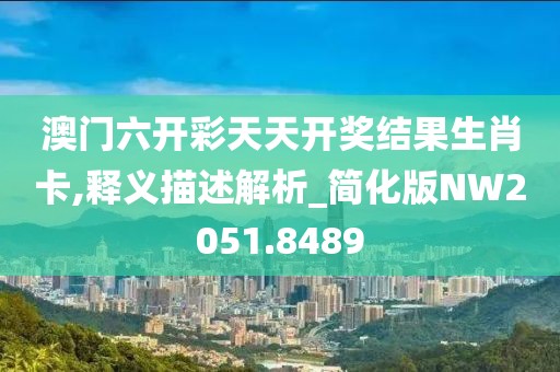 澳门六开彩天天开奖结果生肖卡,释义描述解析_简化版NW2051.8489