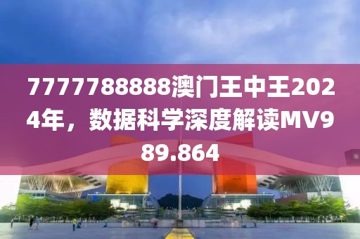 7777788888澳门王中王2024年，数据科学深度解读MV989.864