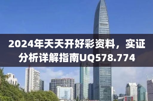 2024年天天开好彩资料，实证分析详解指南UQ578.774