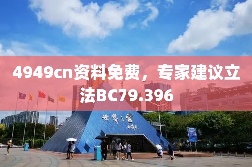 4949cn资料免费，专家建议立法BC79.396