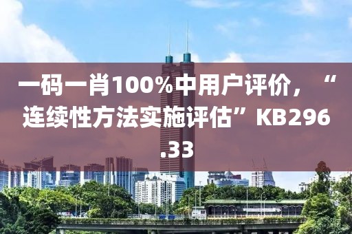 一码一肖100%中用户评价，“连续性方法实施评估”KB296.33