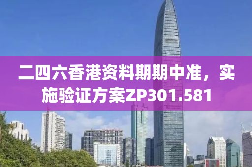 二四六香港资料期期中准，实施验证方案ZP301.581