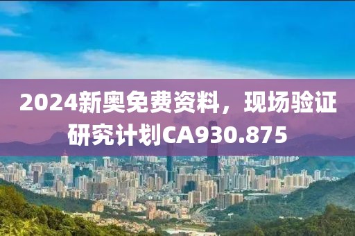2024新奥免费资料，现场验证研究计划CA930.875