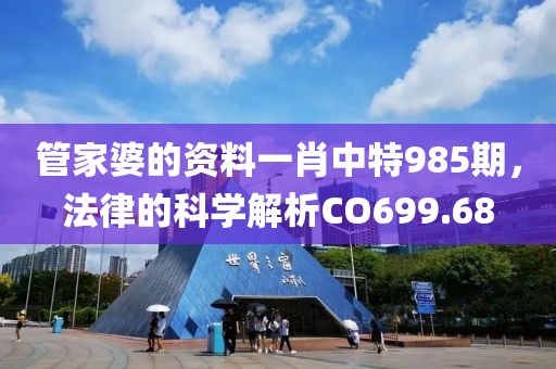 管家婆的资料一肖中特985期，法律的科学解析CO699.68