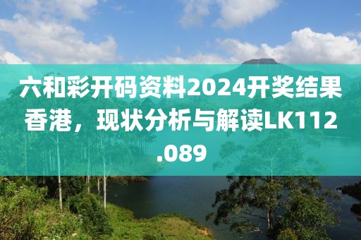 六和彩开码资料2024开奖结果香港，现状分析与解读LK112.089
