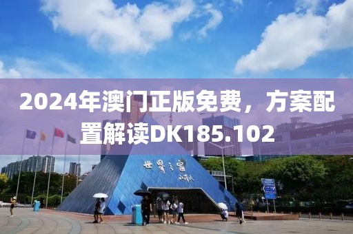 2024年澳门正版免费，方案配置解读DK185.102