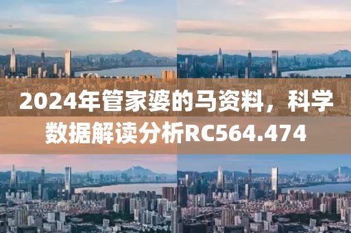 2024年管家婆的马资料，科学数据解读分析RC564.474