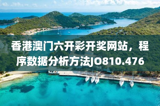 香港澳门六开彩开奖网站，程序数据分析方法JO810.476