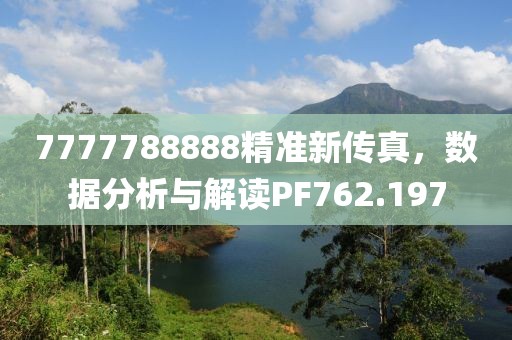 7777788888精准新传真，数据分析与解读PF762.197
