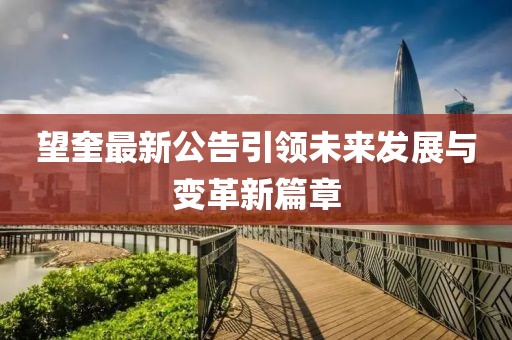 望奎最新公告引领未来发展与变革新篇章