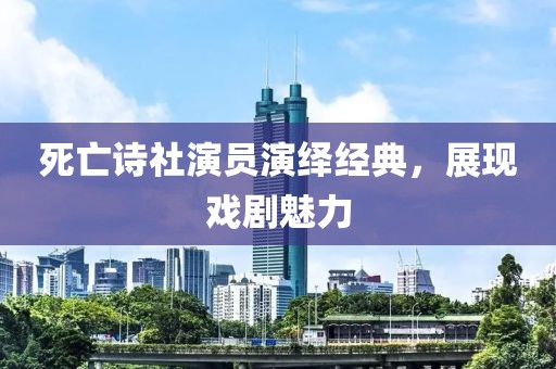 死亡诗社演员演绎经典，展现戏剧魅力