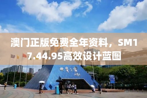 澳门正版免费全年资料，SM17.44.95高效设计蓝图