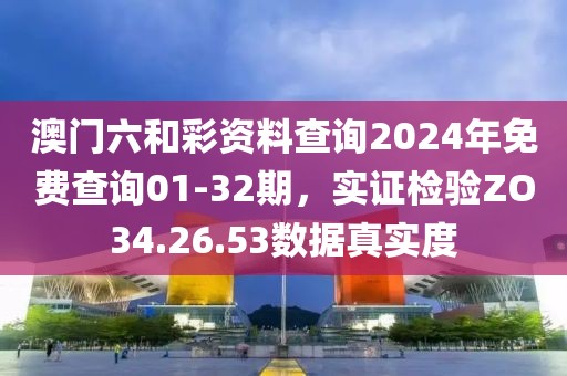 澳门六和彩资料查询2024年免费查询01-32期，实证检验ZO34.26.53数据真实度
