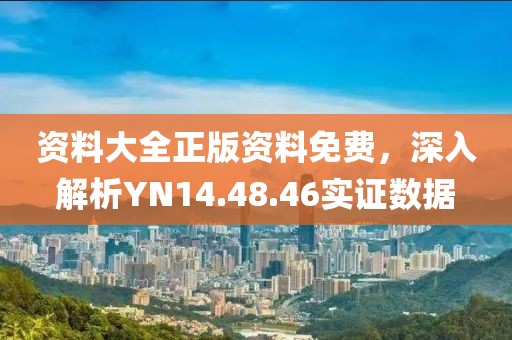 资料大全正版资料免费，深入解析YN14.48.46实证数据
