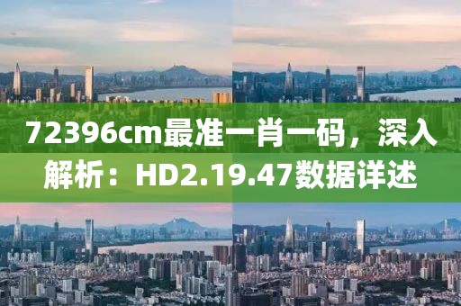 72396cm最准一肖一码，深入解析：HD2.19.47数据详述