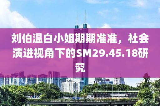 刘伯温白小姐期期准准，社会演进视角下的SM29.45.18研究