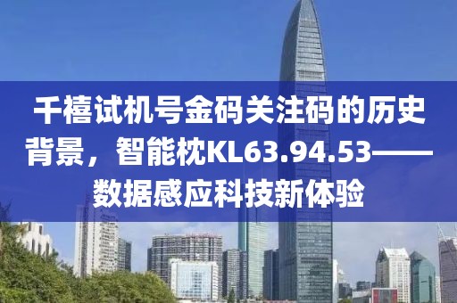 千禧试机号金码关注码的历史背景，智能枕KL63.94.53——数据感应科技新体验