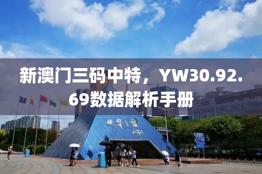 新澳门三码中特，YW30.92.69数据解析手册