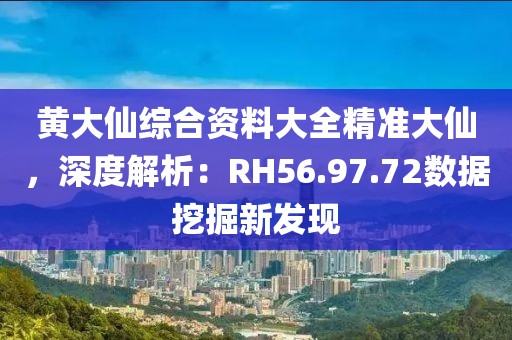 黄大仙综合资料大全精准大仙，深度解析：RH56.97.72数据挖掘新发现