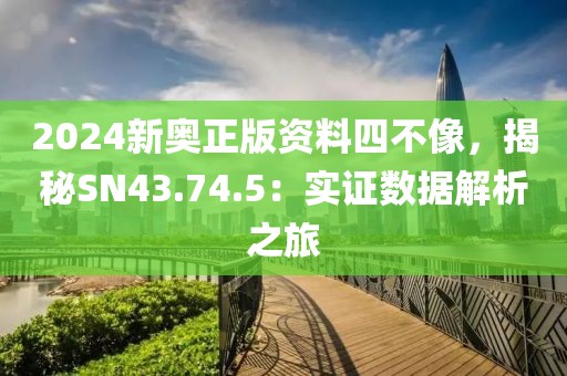 2024新奥正版资料四不像，揭秘SN43.74.5：实证数据解析之旅