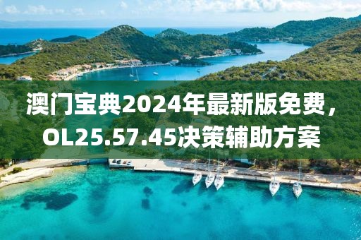 澳门宝典2024年最新版免费，OL25.57.45决策辅助方案