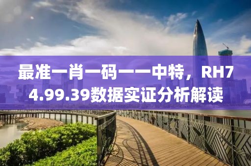 最准一肖一码一一中特，RH74.99.39数据实证分析解读