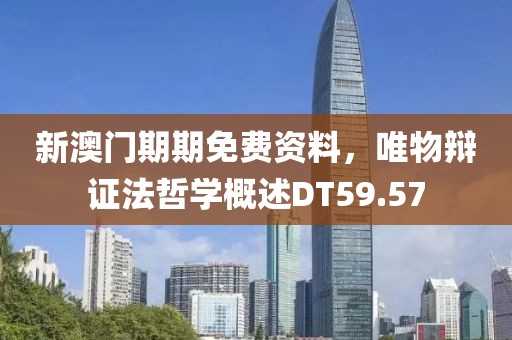 新澳门期期免费资料，唯物辩证法哲学概述DT59.57